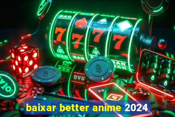 baixar better anime 2024